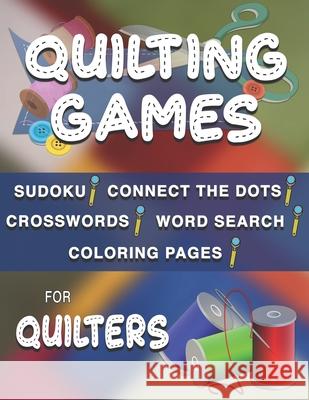 Quilting Games: Sudoku Puzzles, Word Search, Crosswords, Coloring Pages, and Connect the Dots for Quilters Vickie Sloderbeck 9781686677427 Independently Published