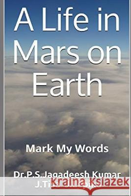 A Life in Mars on Earth: Mark My Words J. Tisa J. Lepika Dr P. S. Jagadeesh Kumar 9781686679650