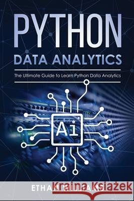 Python Data Analytics: The Ultimate Guide to Learn Python Data Analytics Ethan Williams 9781686688164