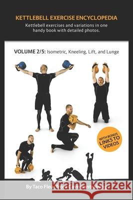 Kettlebell Exercise Encyclopedia VOL. 2: Kettlebell isometric, kneeling, lift, and lunge exercise variations Taco Fleur 9781686704024 Independently Published