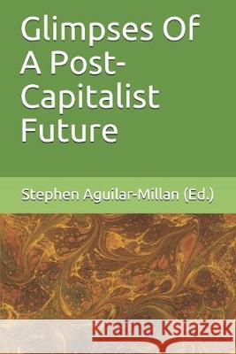 Glimpses Of A Post-Capitalist Future Adam Cowart Craig Perry Monica Porteanu 9781686731495