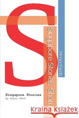 Singapore Stories: Shame Henry Kwoh 9781686732829 Independently Published