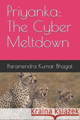 Priyanka: The Cyber Meltdown Paramendra Kumar Bhagat 9781686759222