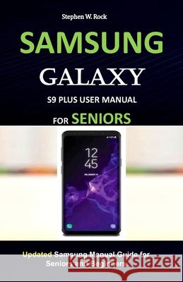 Samsung Galaxy S9 Plus User Manual for Seniors: Updated Samsung Manual Guide for Seniors and Beginners Stephen W. Rock 9781686759789 Independently Published