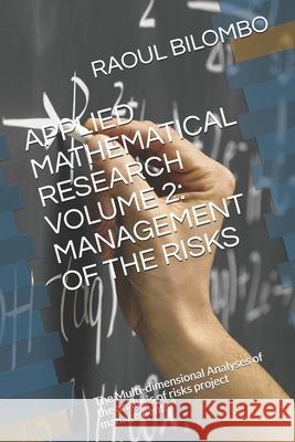Applied Mathematical Research Volume 2: MANAGEMENT OF THE RISKS: The Multi-dimensional Analyses of the analysis of risks project management Raoul Bilombo 9781686765162 Independently Published
