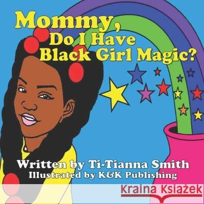Mommy, Do I Have Black Girl Magic? K&k Publishing Ti-Tianna Smith 9781686775802 Independently Published