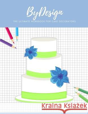 By Design: The Ultimate Workbook for Cake Decorators Ovc Notebooks &. Journals 9781686776199 Independently Published