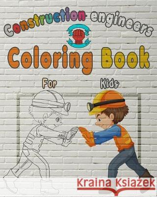 Construction Engineers Coloring Book For Kids: Perfect Gift idea For girls and boys that enjoy coloring construction workers and engineers With constr Happy Bengen 9781686777325 Independently Published