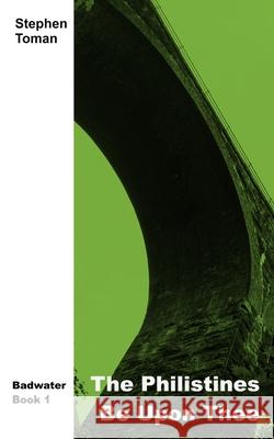 The Philistines Be Upon Thee Stephen Toman 9781686780134