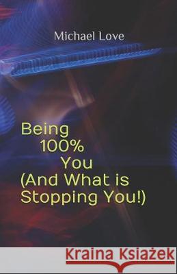Being 100% You ( And What is Stopping You!) Michael Love 9781686797729