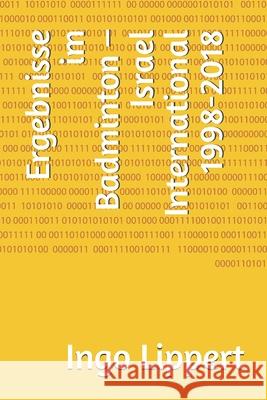 Ergebnisse im Badminton - Israel International 1998-2018 Ingo Lippert 9781686803994