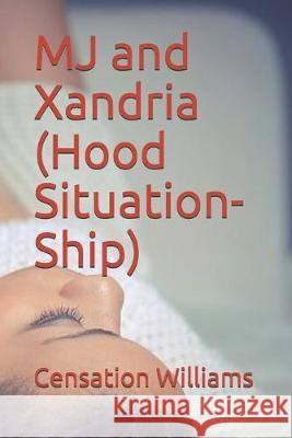 MJ and Xandria (Hood Situation-Ship) Censation Williams 9781686806698 Independently Published