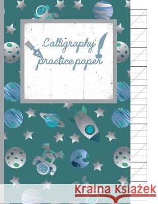 Calligraphy Practice paper: Gifts for space lovers; cute & elegant Ming In space Adventures hand writing workbook with practice sheets for adults Creative Line Publishing 9781686828430 Independently Published