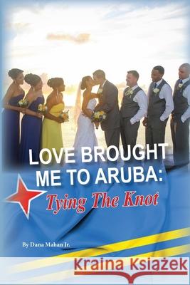 Love Brought Me To Aruba: Tying The Knot Dana Maha 9781686855917