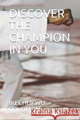 Discover the Champion in You Ikechukwu Solomon 9781686860829 Independently Published