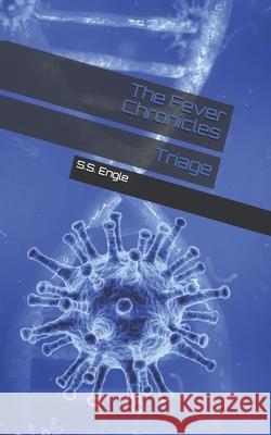 The Fever Chronicles: Triage S. S. Engle 9781686877001 Independently Published