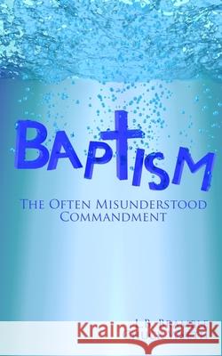 Baptism: The Often Misunderstood Commandment Larry B. Bramble Chuck Wyeth 9781686885921