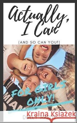 Actually, I Can (and so can you): For Girls Only! Dolly Hardy 9781686888588 Independently Published