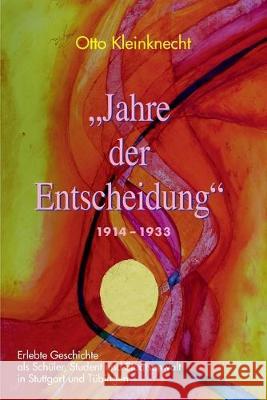 Jahre der Entscheidung 1914 - 1933 Otto Kleinknecht Walter Julius Elser 9781686934421