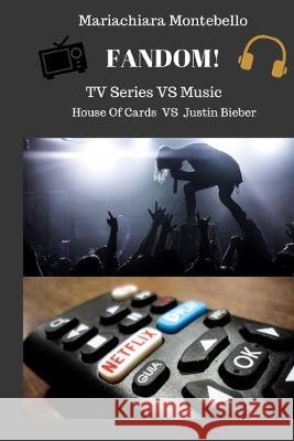 Fandom! TV Series vs Music: House Of Cards vs Justin Bieber Mariachiara Montebello 9781686977671 Independently Published