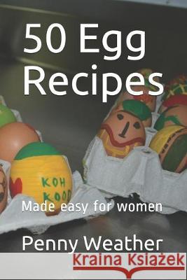 50 Egg Recipes: Made easy for women Penny Weather 9781686997860