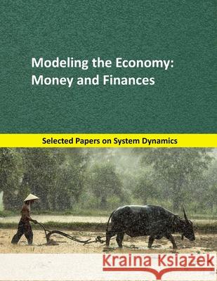 Modeling the Economy: Money and Finances: Selected papers on System Dynamics. A book written by experts for beginners Mart 9781687003133 Independently Published