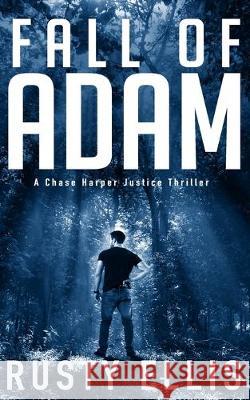 Fall of Adam: A Chase Harper Justice Thriller Rusty Ellis 9781687003362 Independently Published