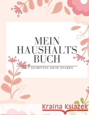 Mein Haushaltsbuch mit 7 Schritten mehr Sparen: Haushaltsbuch zum Eintragen I Achtsamer und transparenter Umgang mit Finanzen I Budgetplaner I finanzi Amalia Meyer 9781687006066