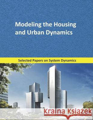 Modeling the Housing and Urban Dynamics: Selected papers on System Dynamics. A book written by experts for beginners Mart 9781687008367 Independently Published