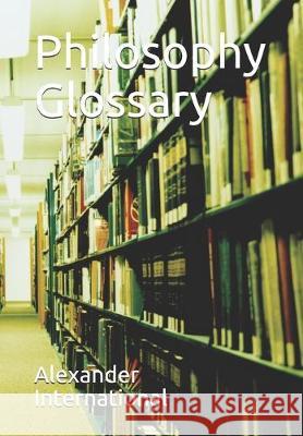 Philosophy Glossary Alexander International M. Harrison A. Aristolaos 9781687021700 Independently Published