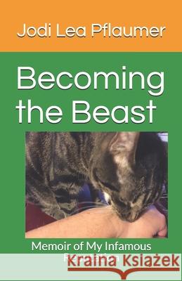 Becoming the Beast: Memoir of My Infamous Reputation Jasper the Hous Jodi Lea Pflaumer 9781687022202 Independently Published