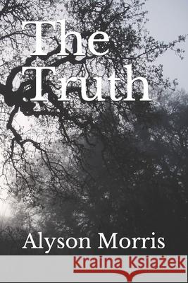 The Truth Alyson Morris 9781687025616 Independently Published