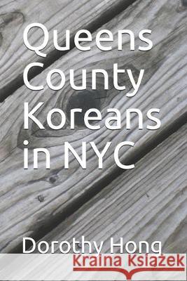 Queens County Koreans in NYC Dorothy M. Hong 9781687028778 Independently Published