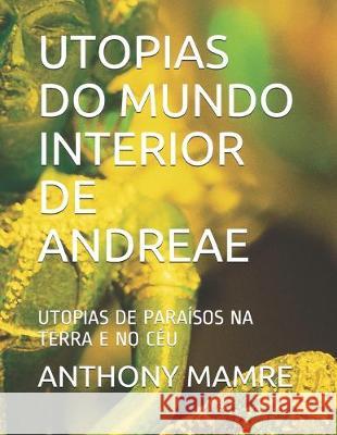Utopias Do Mundo Interior de Andreae: Utopias de Paraísos Na Terra E No Céu Monteiro, Antonio 9781687074379 Independently Published