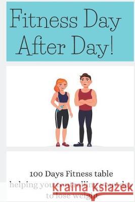 Fitness Day After Day: 100 Days Fitness table helping you controlling your day to lose weight Justin Cole 9781687094377