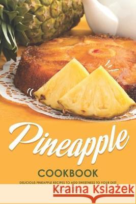 Pineapple Cookbook: Delicious Pineapple Recipes to Add Sweetness to Your Diet Stephanie Sharp 9781687118233 Independently Published