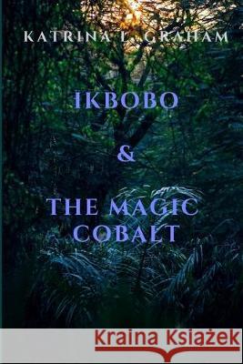 Ikbobo & the Magic Cobalt Katrina L. Graham 9781687118400 Independently Published