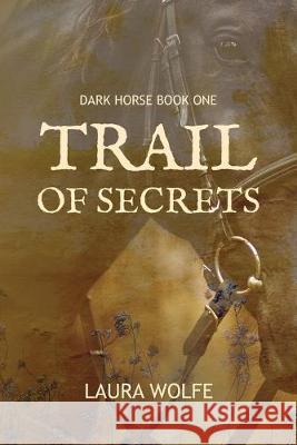 Trail of Secrets: Dark Horse, Book One Laura Wolfe 9781687132659 Independently Published
