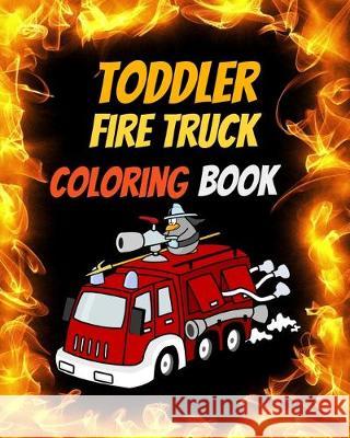 Toddler Fire Truck Coloring Book: Great gift idea for children girls and boys who love fire trucks and enjoy to color big trucks with different colors Happy Bengen 9781687134837 Independently Published