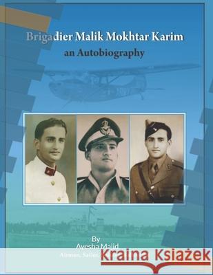 Brigadier Mokhtar Karim: An Autobiography: Airman, Sailor, Solider, Balloonist Brigadier (r) Mokhtar Karim, Ayesha Majid 9781687154934