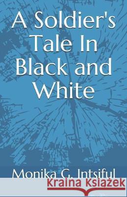 A Soldiers Tale In Black and White Monika G. Intsiful 9781687157737 Independently Published