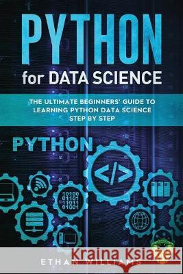 Python for Data Science: The Ultimate Beginners' Guide to Learning Python Data Science Step by Step Ethan Williams 9781687159106