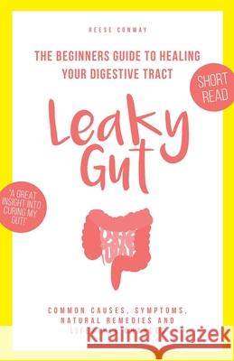 Leaky Gut: The Beginners Guide to Healing Your Digestive Tract Reese Conway 9781687184672 Independently Published