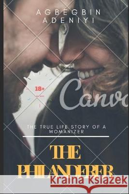 The Philanderer: An Erotic (Non-Fiction) True Life Story (Narrator: It is all about how my wife's cousin lured me into infidelity being Chuks A Agbegbin Adeniyi 9781687191137 Independently Published