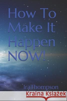 How To Make It Happen NOW! Ira Thompson 9781687205094 Independently Published