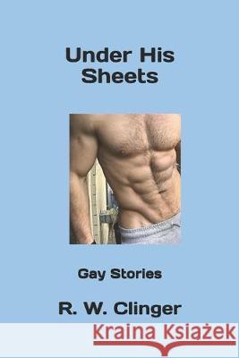 Under His Sheets: Gay Stories R. W. Clinger 9781687212146 Independently Published