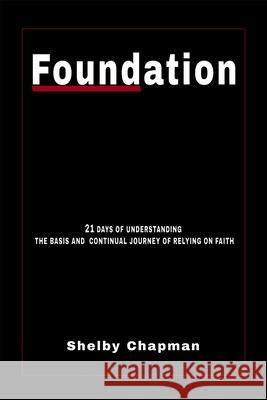 Foundation: 21 Days of Understanding the Basis and Continual Journey of Relying on Faith Shelby Chapman 9781687215123 Independently Published