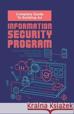 Complete Guide to Building An Information Security Program: Connecting Polices, Procedures, & IT Standards David Rauschendorfer 9781687218247 Independently Published