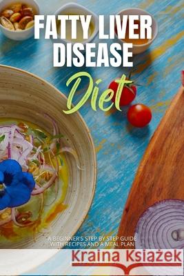 Fatty Liver Disease Diet: A Beginner's Step by Step Guide with Recipes and a Meal Plan Bruce Ackerberg 9781687221414 Independently Published