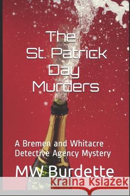 The St. Patrick Day Murders: A Bremen and Whitacre Detective Agency Mystery Mw Burdette 9781687228635